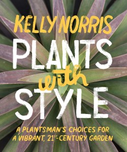 Plants with Style: A Plantsman's Choices for a Vibrant, 21st-Century Garden by Kelly D. Norris. Timber Press, 2015. 