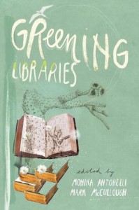 Greening Libraries by Monika Antonelli and Mark McCullough. Library Juice Press, 2012.