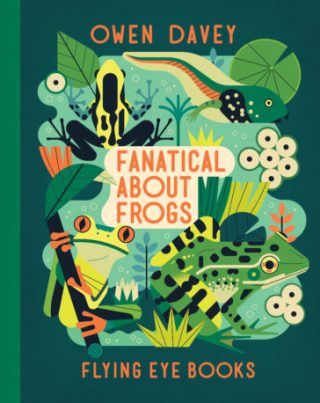 The cover of "Fanatical About Frogs", showing an illustration of several frogs, a tadpole, and frog eggs.