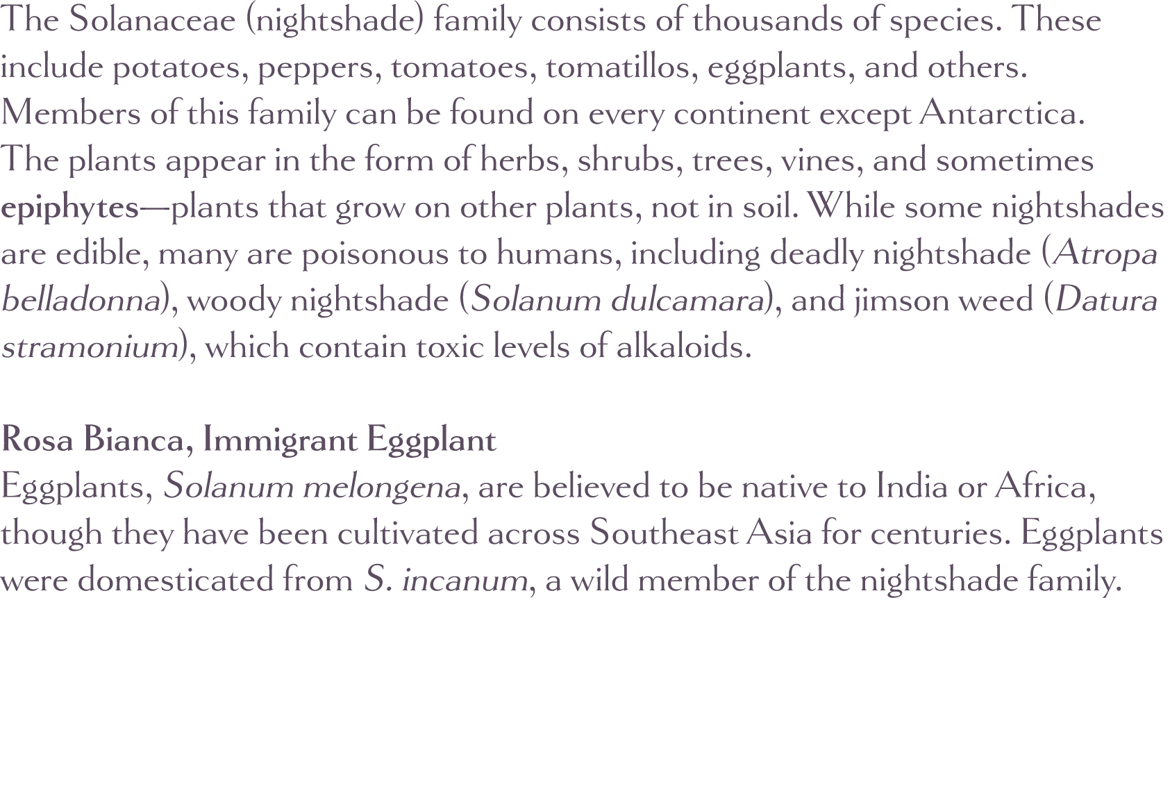 The Solanaceae (nightshade) family consists of thousands of species  These include potatoes, peppers, tomatoes, tomat   