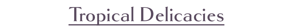 Tropical Delicacies