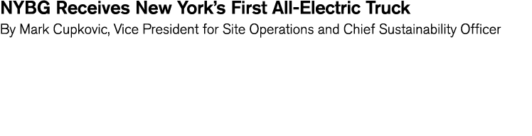 NYBG Receives New York s First All-Electric Truck By Mark Cupkovic  Vice President for Site Operations and Chief Sust   