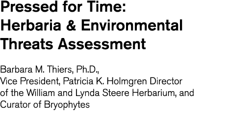 Pressed for Time  Herbaria   Environmental Threats Assessment Barbara M  Thiers  Ph D   Vice President  Patricia K  H   