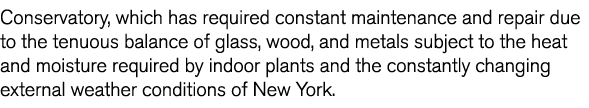 Conservatory  which has required constant maintenance and repair due to the tenuous balance of glass  wood  and metal   