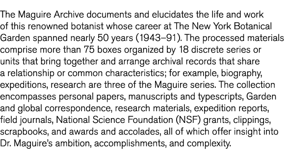 The Maguire Archive documents and elucidates the life and work of this renowned botanist whose career at The New York   