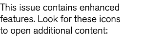 This issue contains enhanced features  Look for these icons to open additional content:
